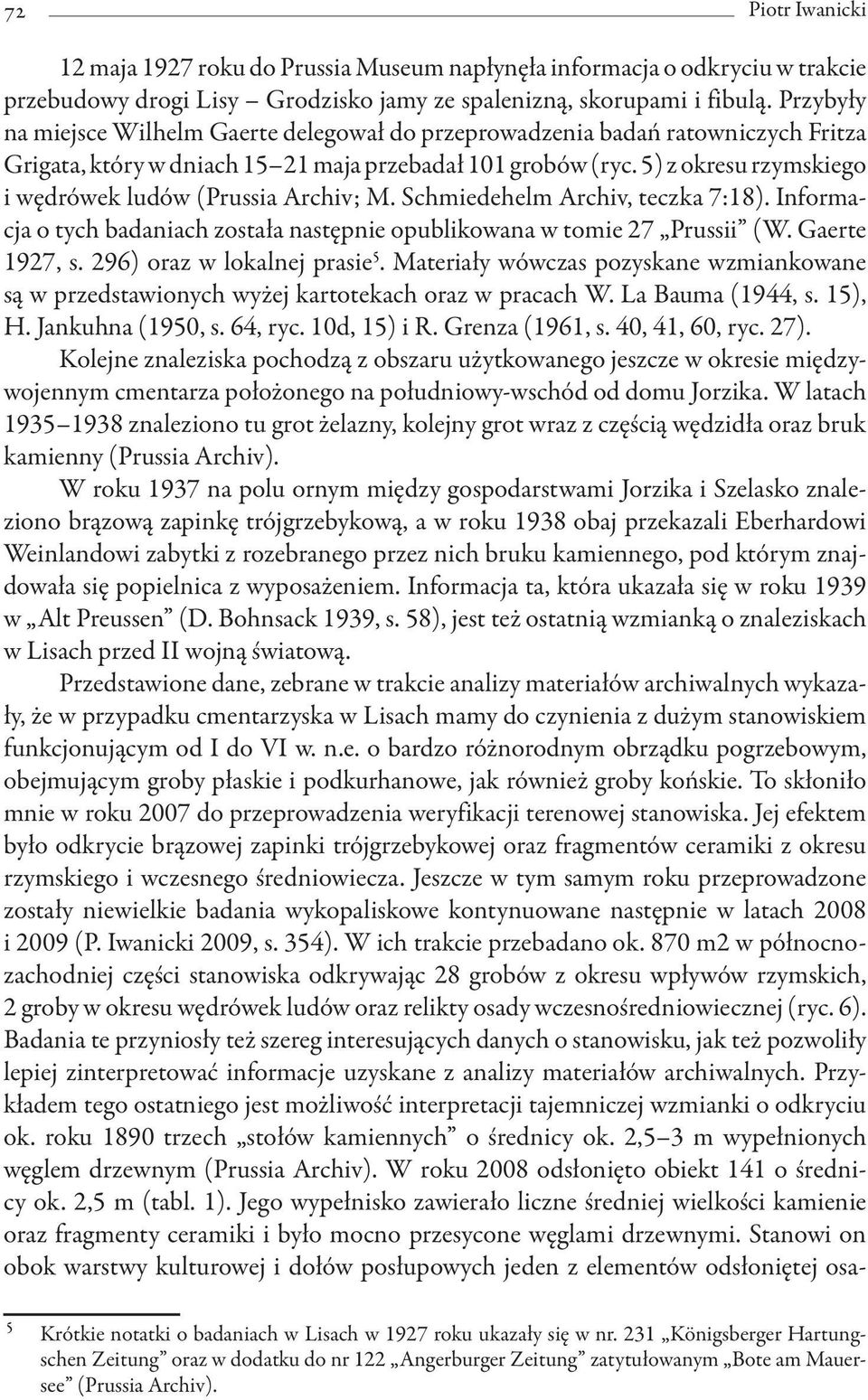 5) z okresu rzymskiego i wędrówek ludów (Prussia Archiv; M. Schmiedehelm Archiv, teczka 7:18). Informacja o tych badaniach została następnie opublikowana w tomie 27 Prussii (W. Gaerte 1927, s.