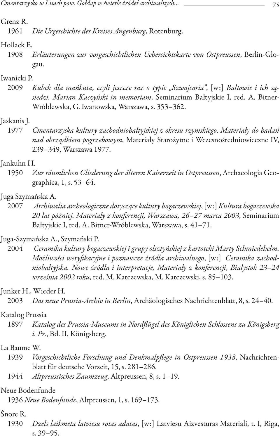 Marian Kaczyński in memoriam. Seminarium Bałtyjskie I, red. A. Bitner- Wróblewska, G. Iwanowska, Warszawa, s. 353 362. Jaskanis J. 1977 Cmentarzyska kultury zachodniobałtyjskiej z okresu rzymskiego.