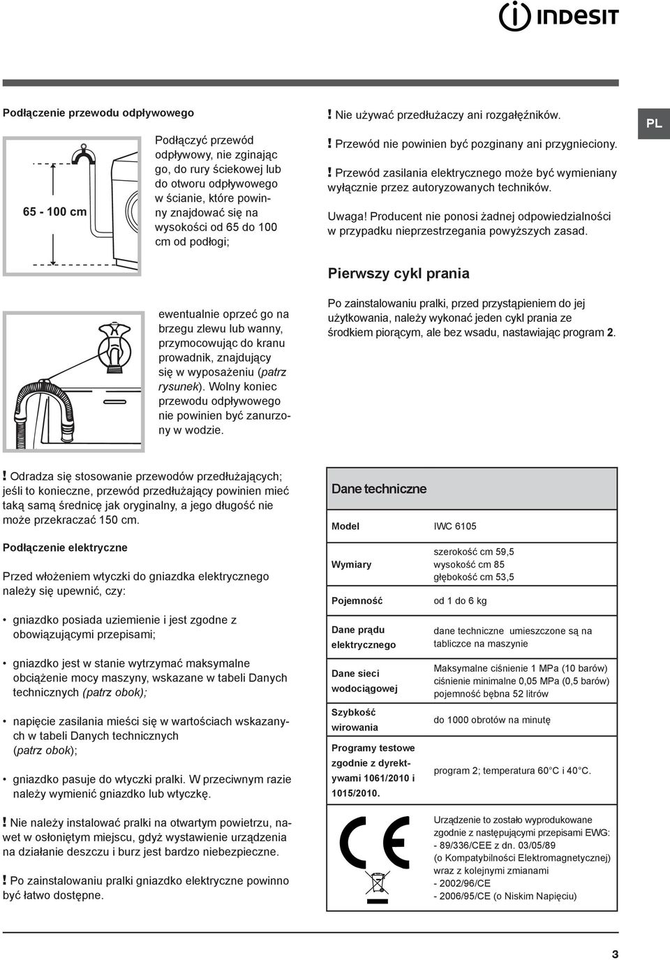 Wolny koniec przewodu odpływowego nie powinien być zanurzony w wodzie.! Nie używać przedłużaczy ani rozgałęźników.! Przewód nie powinien być pozginany ani przygnieciony.