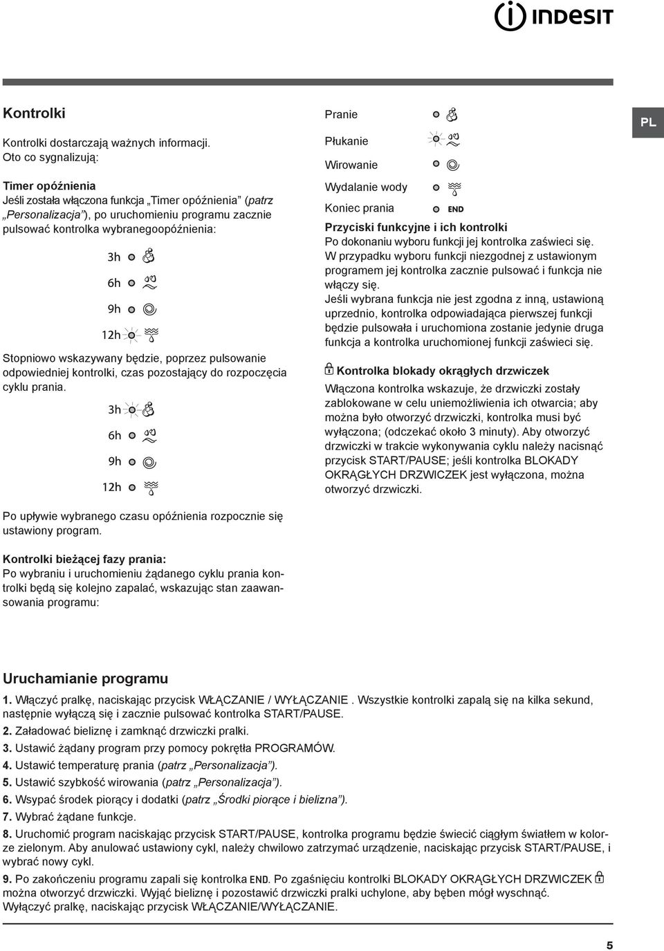 wskazywany będzie, poprzez pulsowanie odpowiedniej kontrolki, czas pozostający do rozpoczęcia cyklu prania. Po upływie wybranego czasu opóźnienia rozpocznie się ustawiony program.