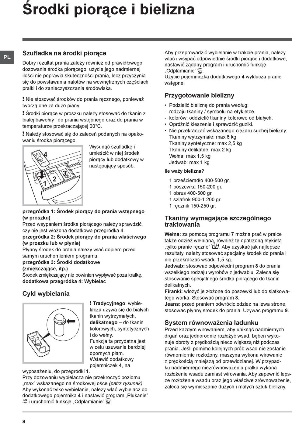 ! Środki piorące w proszku należy stosować do tkanin z białej bawełny i do prania wstępnego oraz do prania w temperaturze przekraczającej 60 C.