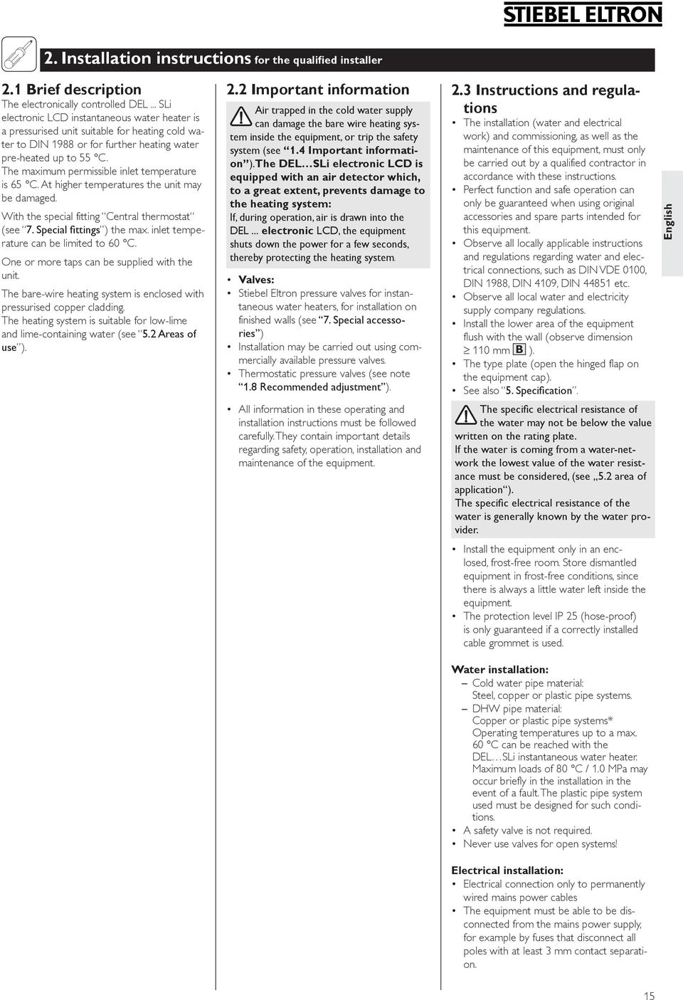 The maximum permissible inlet temperature is 65 C. At higher temperatures the unit may be damaged. With the special fitting Central thermostat (see 7. Special fittings ) the max.