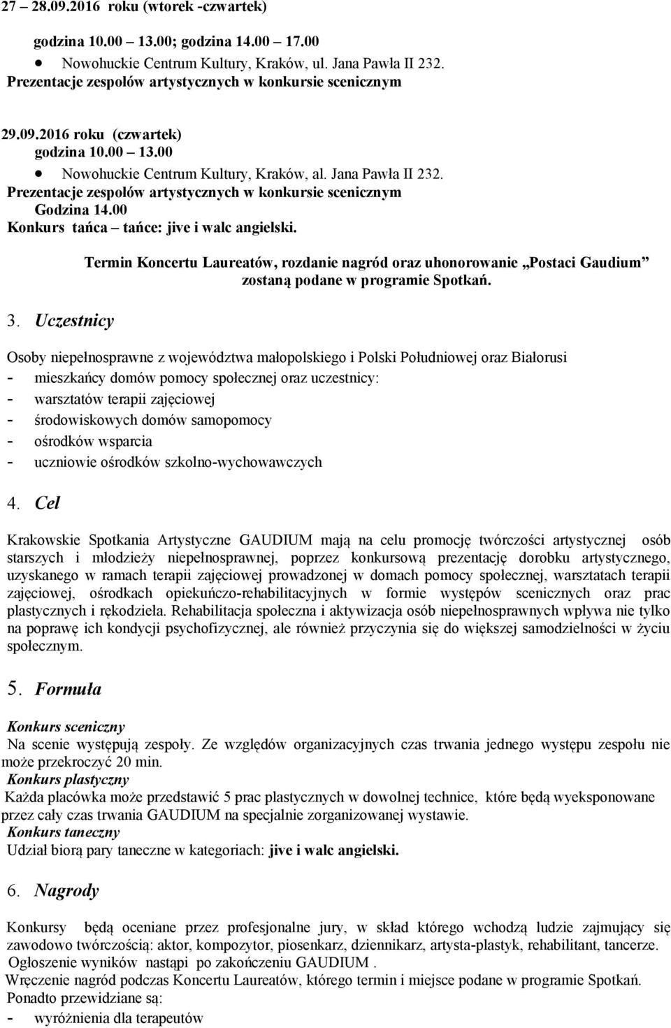 angielski 3 Uczestnicy Termin Koncertu Laureatów, rozdanie nagród oraz uhonorowanie Postaci Gaudium zostaną podane w programie Spotkań Osoby niepełnosprawne z województwa małopolskiego i Polski