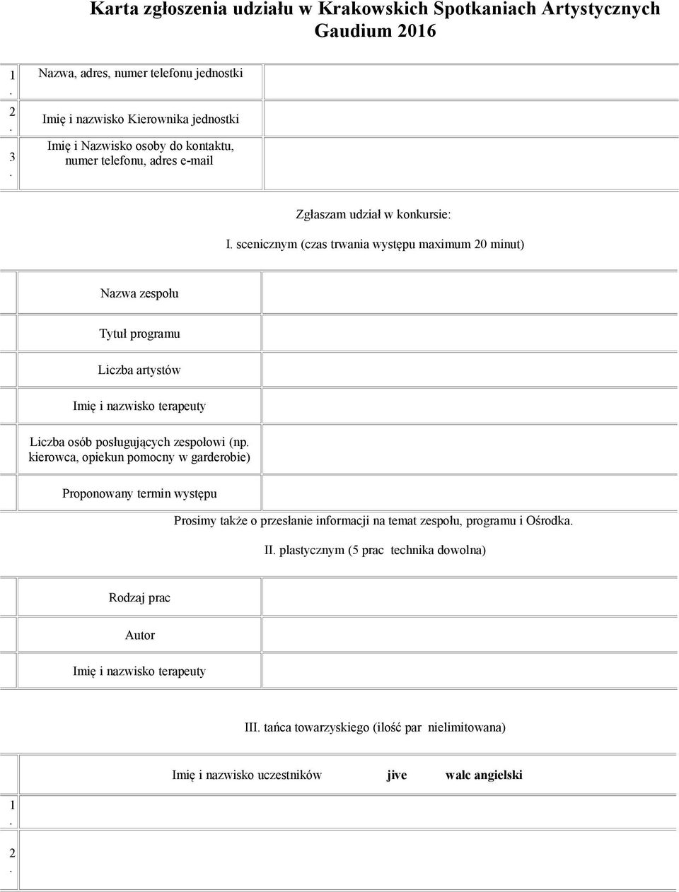terapeuty Liczba osób posługujących zespołowi (np kierowca, opiekun pomocny w garderobie) Proponowany termin występu Prosimy także o przesłanie informacji na temat zespołu, programu i