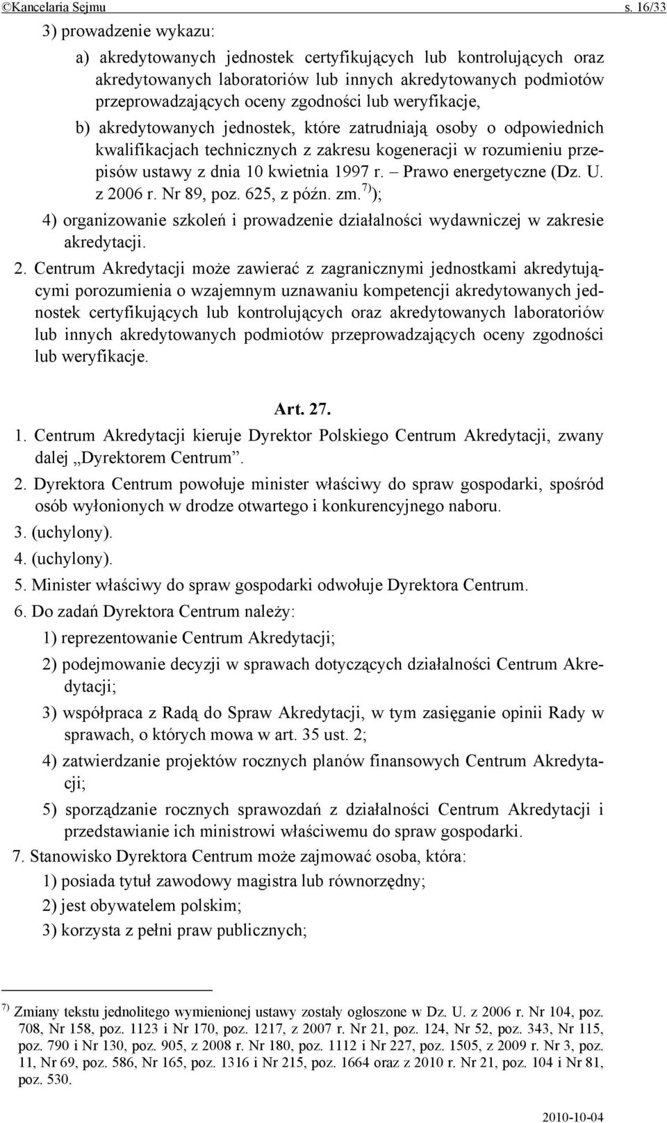 weryfikacje, b) akredytowanych jednostek, które zatrudniają osoby o odpowiednich kwalifikacjach technicznych z zakresu kogeneracji w rozumieniu przepisów ustawy z dnia 10 kwietnia 1997 r.