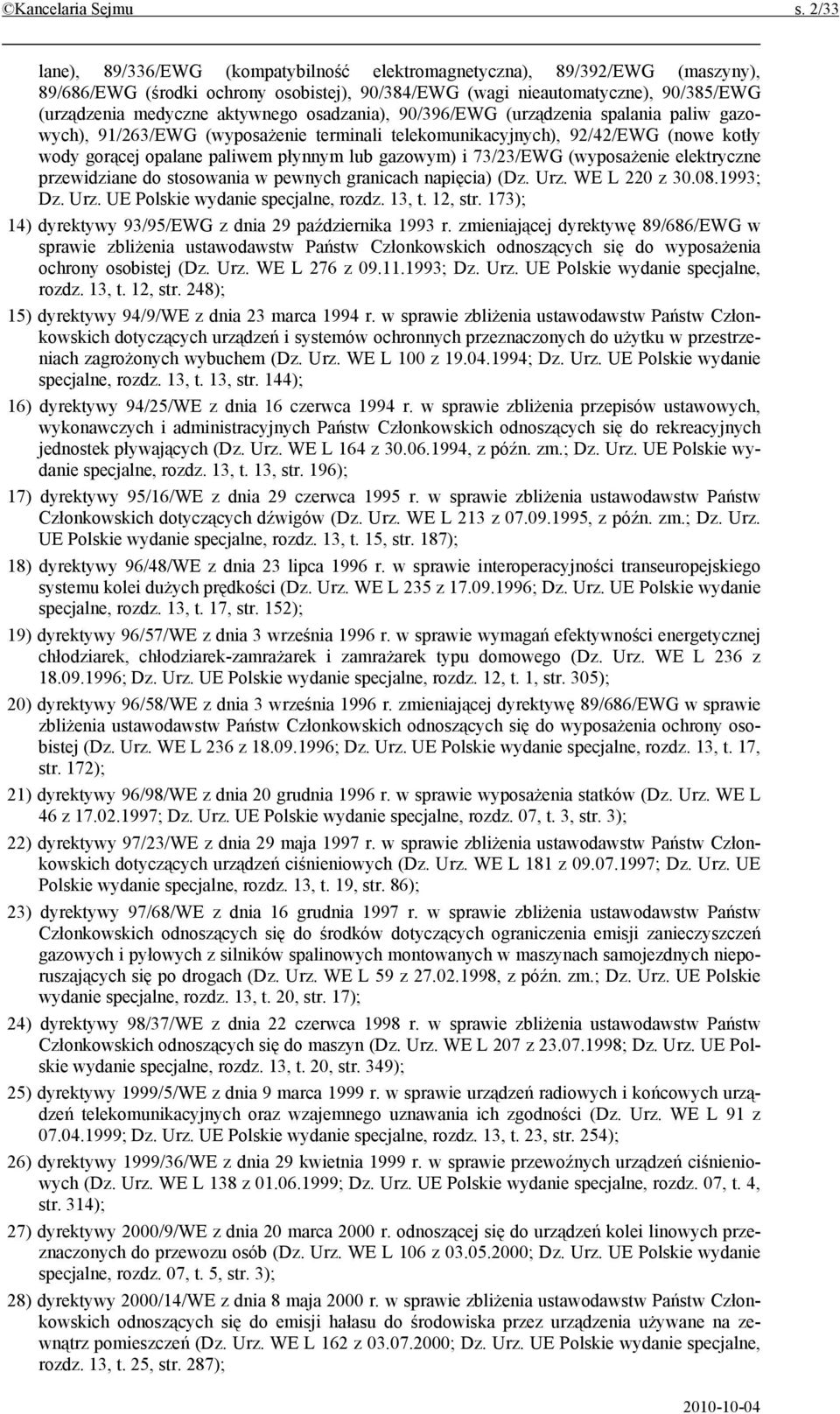 osadzania), 90/396/EWG (urządzenia spalania paliw gazowych), 91/263/EWG (wyposażenie terminali telekomunikacyjnych), 92/42/EWG (nowe kotły wody gorącej opalane paliwem płynnym lub gazowym) i