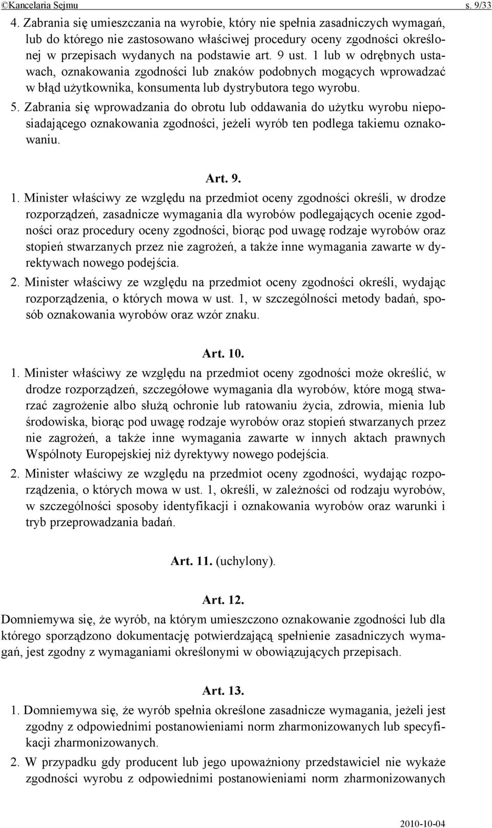 9 ust. 1 lub w odrębnych ustawach, oznakowania zgodności lub znaków podobnych mogących wprowadzać w błąd użytkownika, konsumenta lub dystrybutora tego wyrobu. 5.