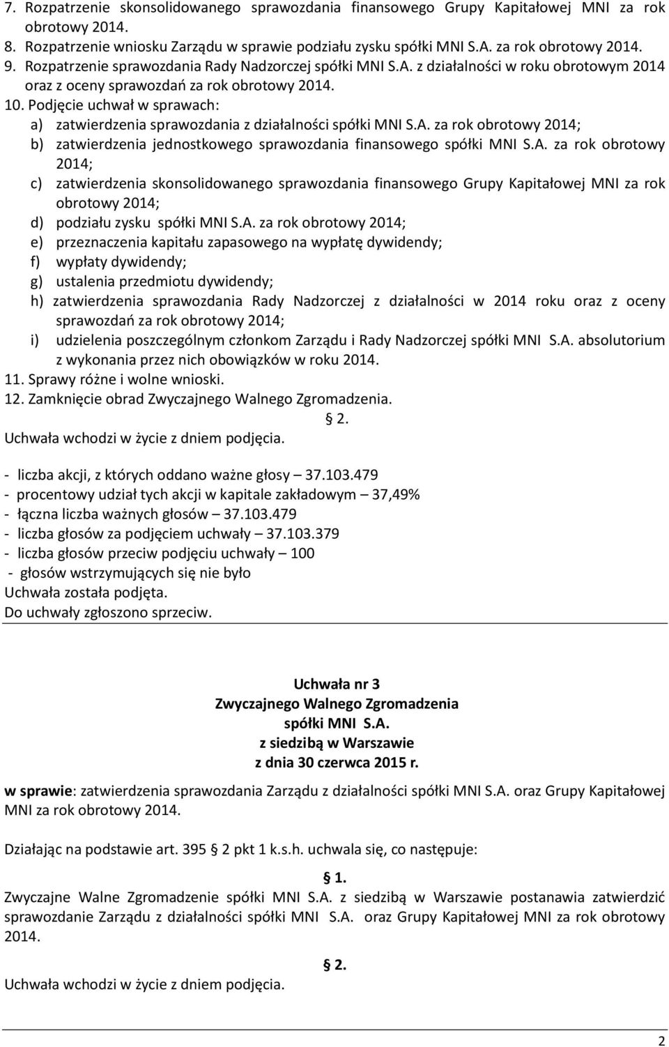 Podjęcie uchwał w sprawach: a) zatwierdzenia sprawozdania z działalności za rok obrotowy 2014; b) zatwierdzenia jednostkowego sprawozdania finansowego za rok obrotowy 2014; c) zatwierdzenia
