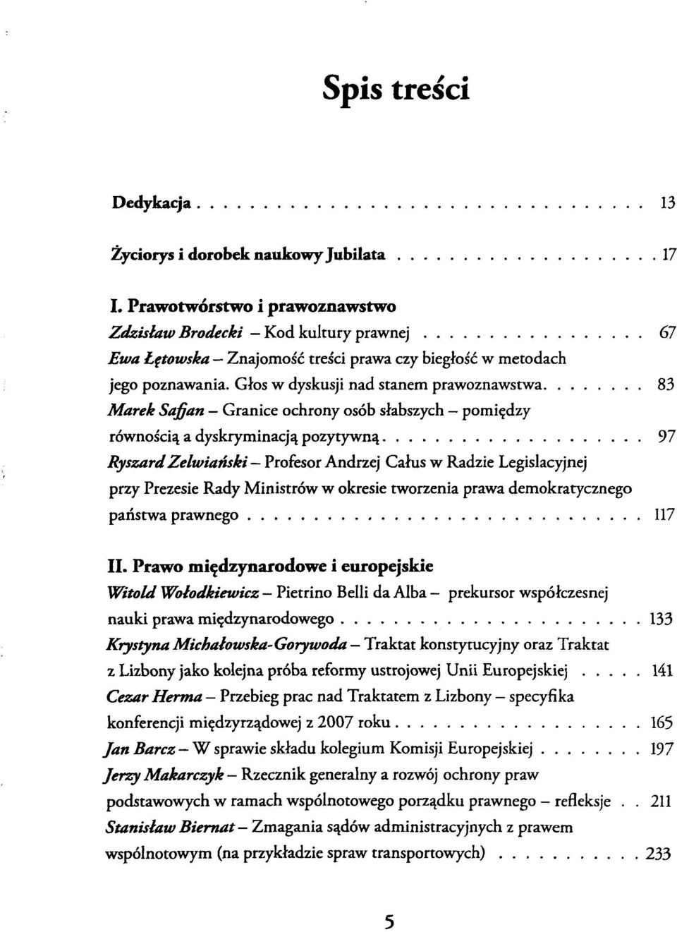 Głos w dyskusji nad stanem prawoznawstwa 83 Marek Safian Granice ochrony osób słabszych pomiędzy równością a dyskryminacją pozytywną 97 Ryszard Zelwiański Profesor Andrzej Całus w Radzie