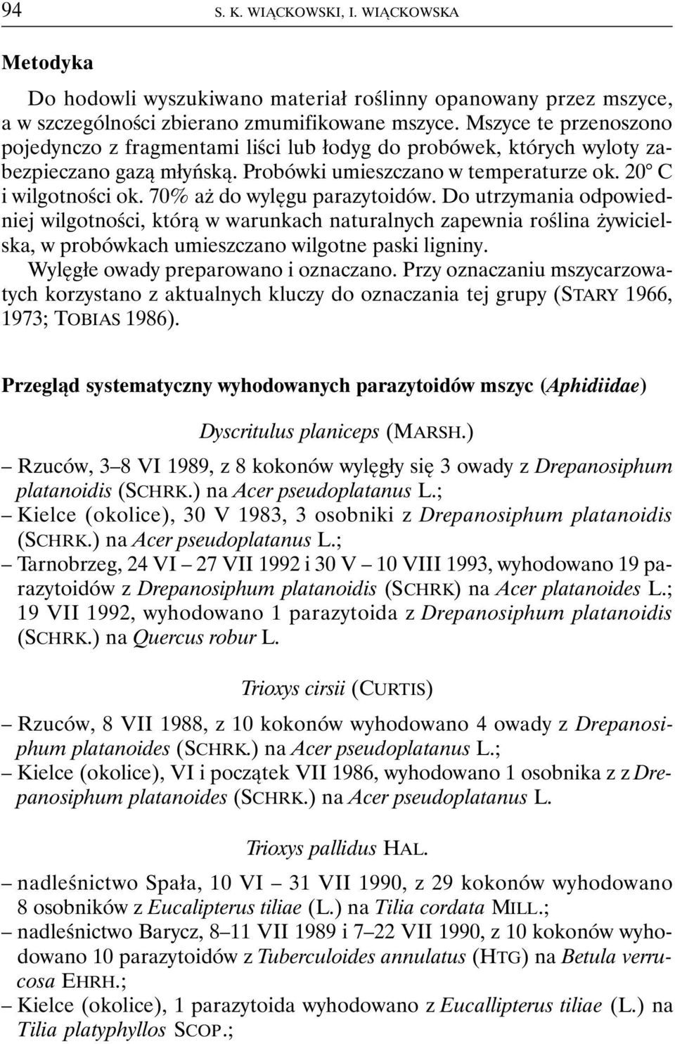 70% aż do wylęgu parazytoidów. Do utrzymania odpowiedniej wilgotności, którą w warunkach naturalnych zapewnia roślina żywicielska, w probówkach umieszczano wilgotne paski ligniny.