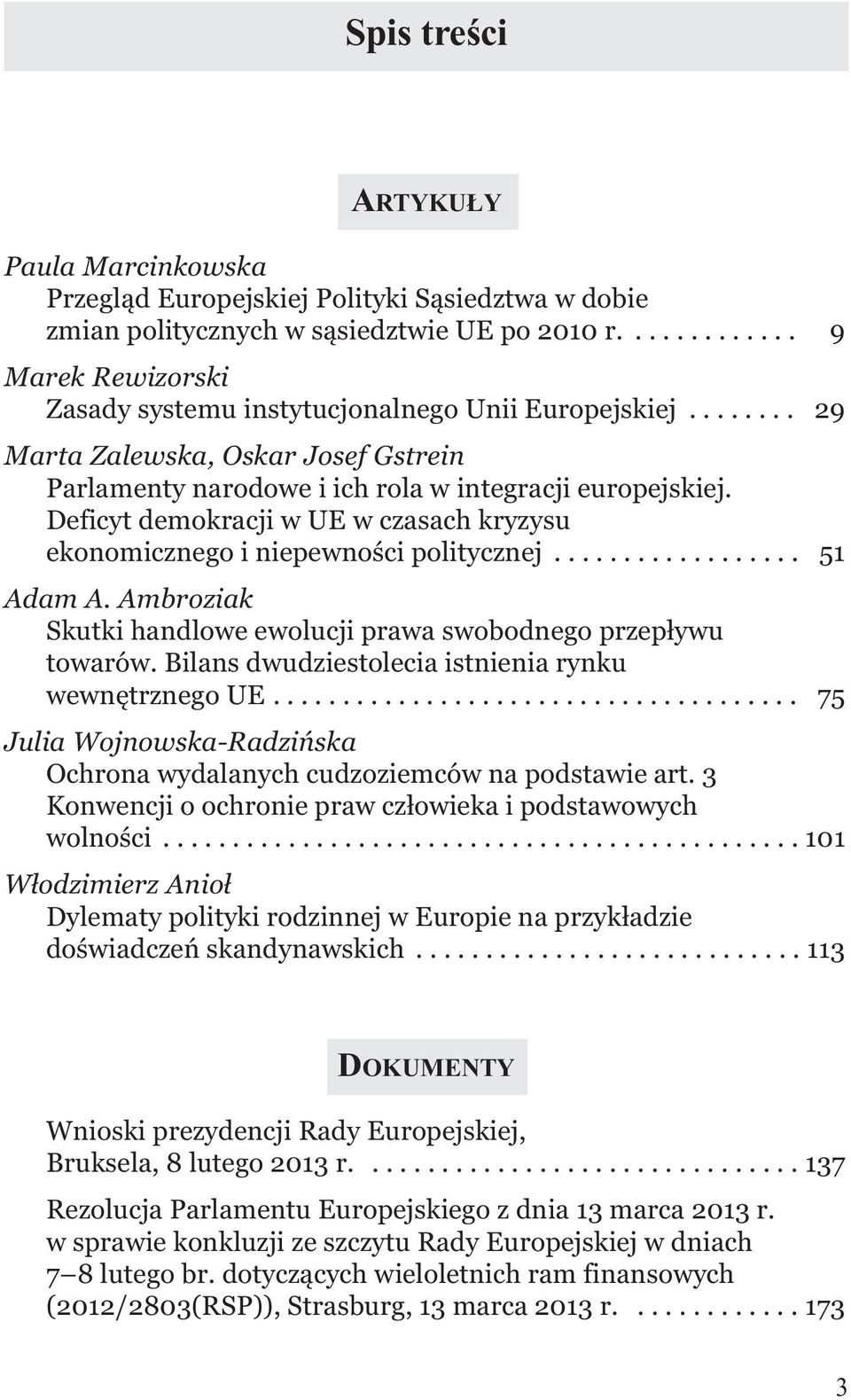 Deficyt demokracji w UE w czasach kryzysu ekonomicznego i niepewności politycznej.................. 51 Adam A. Ambroziak Skutki handlowe ewolucji prawa swobodnego przepływu towarów.