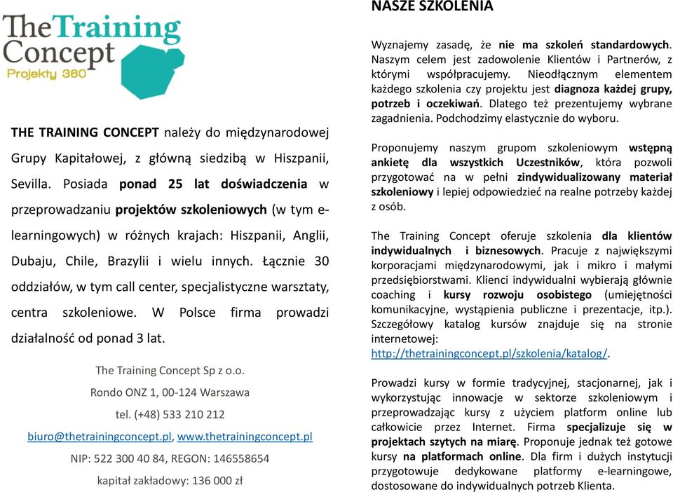 Łącznie 30 oddziałów, w tym call center, specjalistyczne warsztaty, centra szkoleniowe. W Polsce firma prowadzi działalność od ponad 3 lat. The Training Concept Sp z o.o. Rondo ONZ 1, 00-124 Warszawa tel.