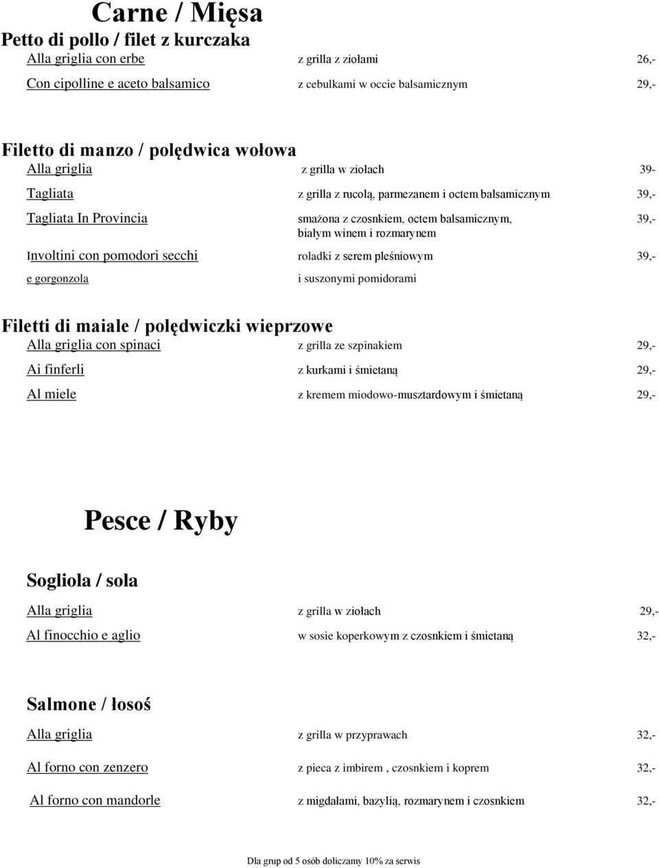 Involtini con pomodori secchi roladki z serem pleśniowym 39,- e gorgonzola i suszonymi pomidorami Filetti di maiale / polędwiczki wieprzowe Alla griglia con spinaci z grilla ze szpinakiem 29,- Ai