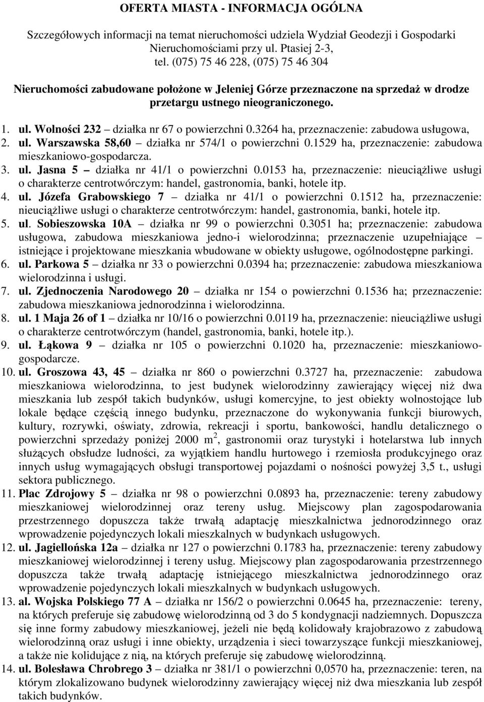 Wolności 232 działka nr 67 o powierzchni 0.3264 ha, przeznaczenie: zabudowa usługowa, 2. ul. Warszawska 58,60 działka nr 574/1 o powierzchni 0.