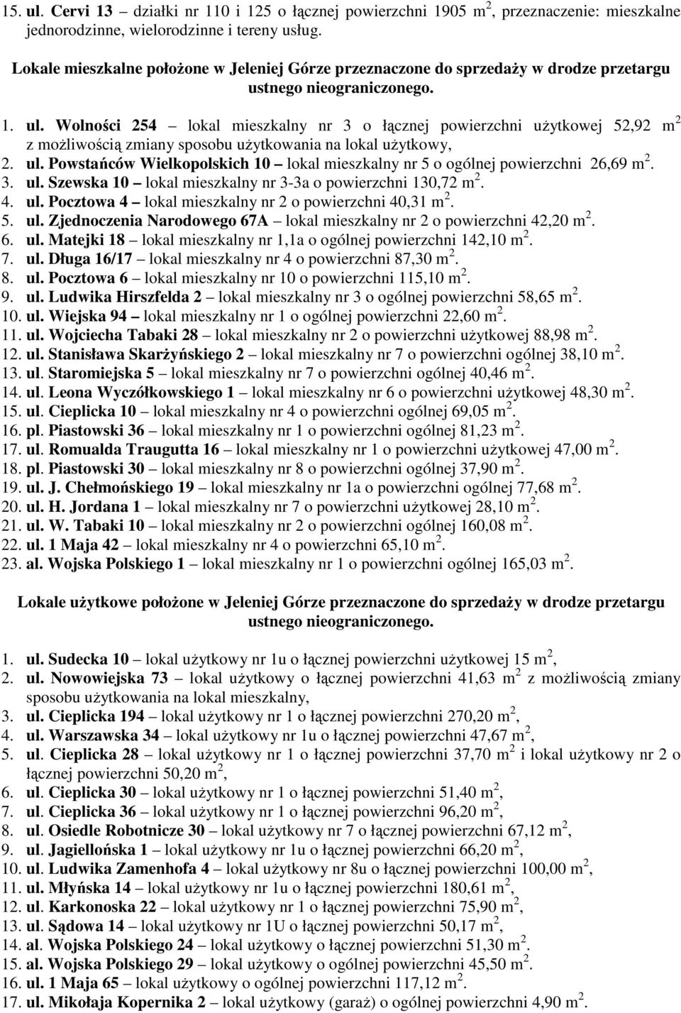 Wolności 254 lokal mieszkalny nr 3 o łącznej powierzchni uŝytkowej 52,92 m 2 z moŝliwością zmiany sposobu uŝytkowania na lokal uŝytkowy, 2. ul.