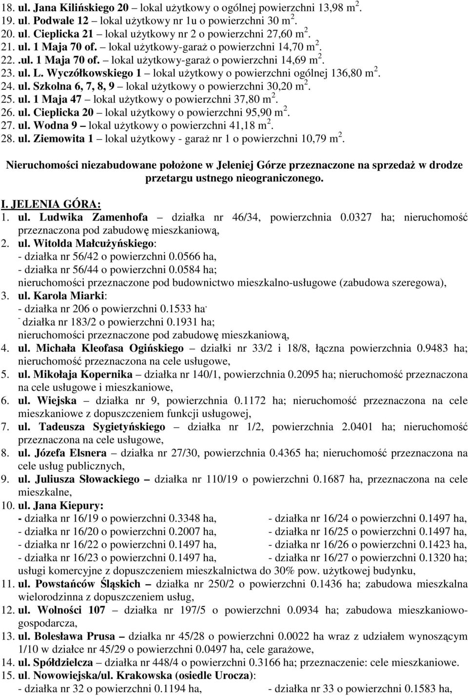 Wyczółkowskiego 1 lokal uŝytkowy o powierzchni ogólnej 136,80 m 2. 24. ul. Szkolna 6, 7, 8, 9 lokal uŝytkowy o powierzchni 30,20 m 2. 25. ul. 1 Maja 47 lokal uŝytkowy o powierzchni 37,80 m 2. 26. ul. Cieplicka 20 lokal uŝytkowy o powierzchni 95,90 m 2.