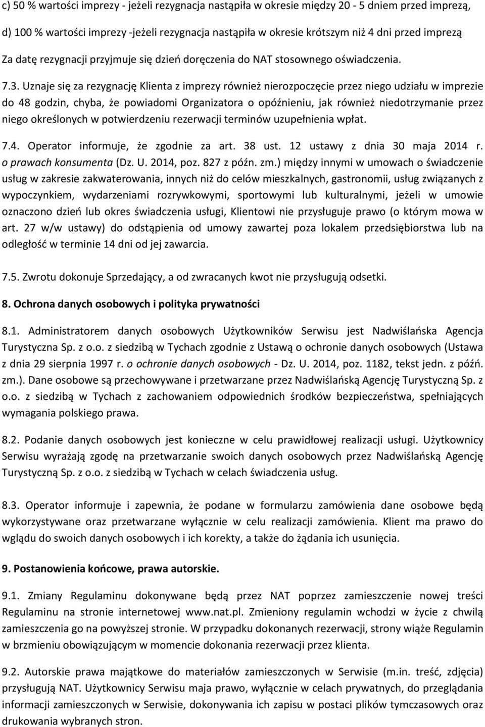 Uznaje się za rezygnację Klienta z imprezy również nierozpoczęcie przez niego udziału w imprezie do 48 godzin, chyba, że powiadomi Organizatora o opóźnieniu, jak również niedotrzymanie przez niego