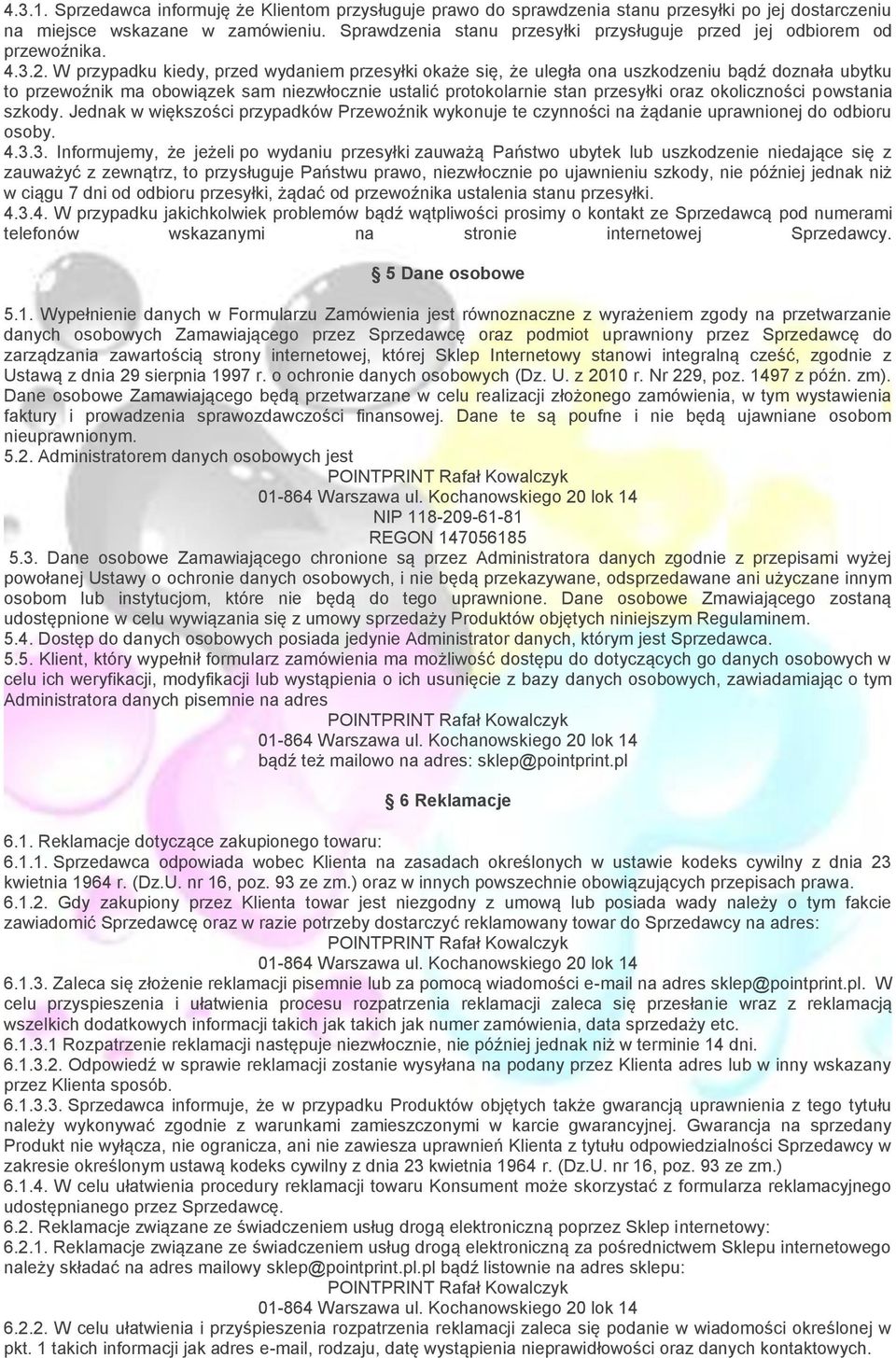 W przypadku kiedy, przed wydaniem przesyłki okaże się, że uległa ona uszkodzeniu bądź doznała ubytku to przewoźnik ma obowiązek sam niezwłocznie ustalić protokolarnie stan przesyłki oraz okoliczności