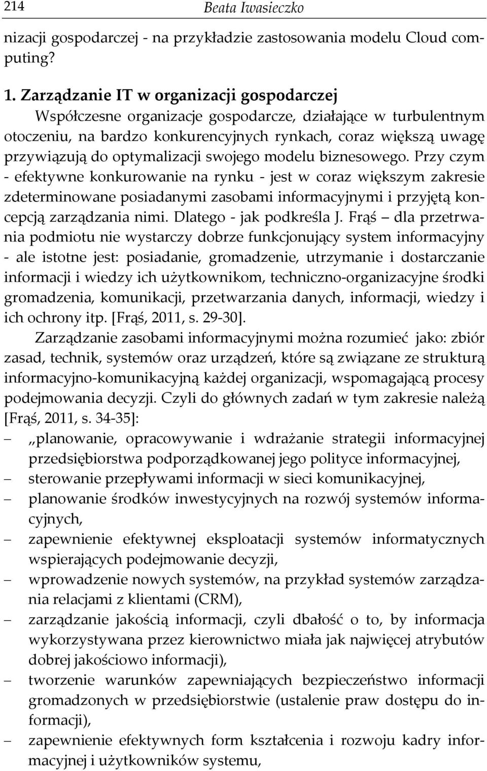 swojego modelu biznesowego. Przy czym - efektywne konkurowanie na rynku - jest w coraz większym zakresie zdeterminowane posiadanymi zasobami informacyjnymi i przyjętą koncepcją zarządzania nimi.