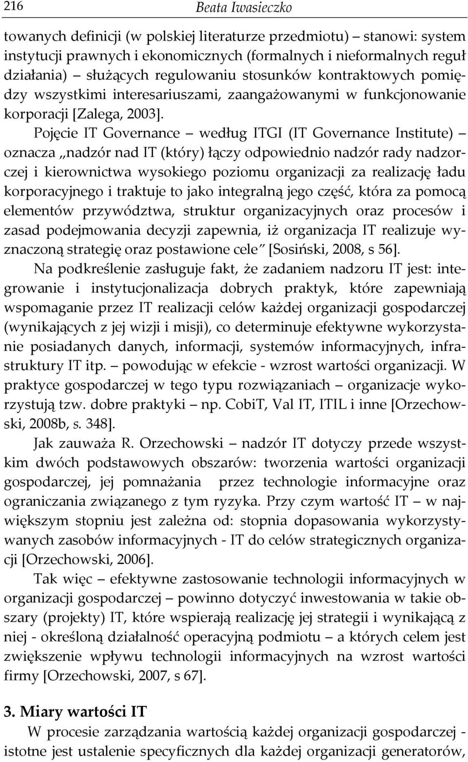 Pojęcie IT Governance według ITGI (IT Governance Institute) oznacza nadzór nad IT (który) łączy odpowiednio nadzór rady nadzorczej i kierownictwa wysokiego poziomu organizacji za realizację ładu