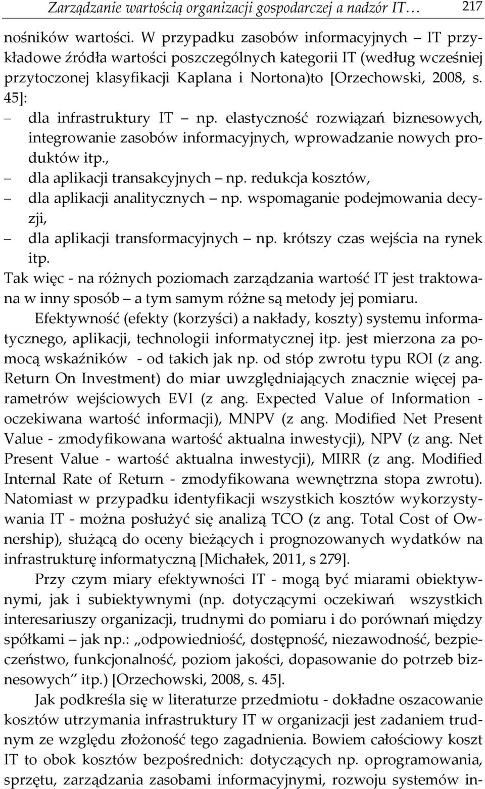 45]: dla infrastruktury IT np. elastyczność rozwiązań biznesowych, integrowanie zasobów informacyjnych, wprowadzanie nowych produktów itp., dla aplikacji transakcyjnych np.