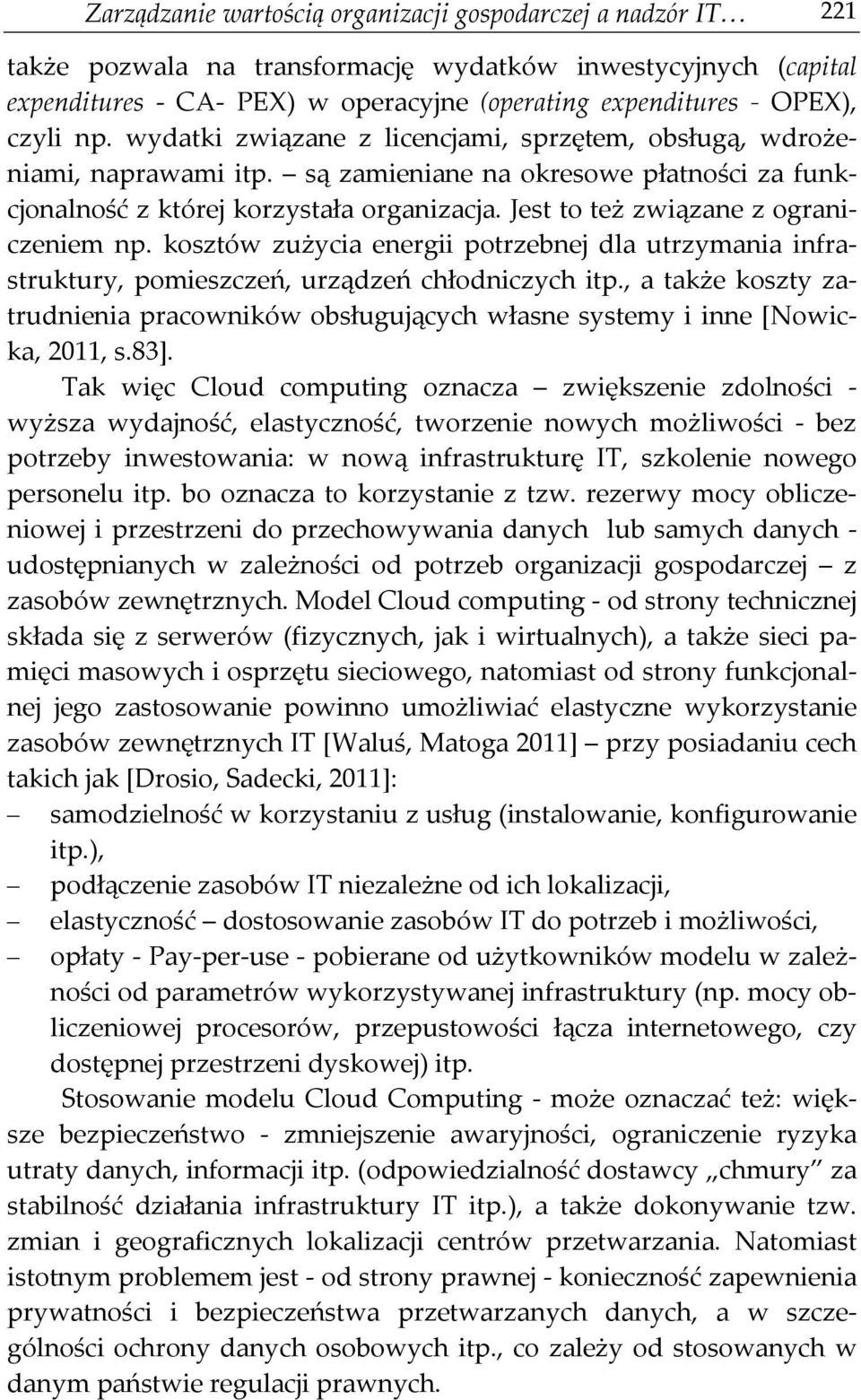 Jest to też związane z ograniczeniem np. kosztów zużycia energii potrzebnej dla utrzymania infrastruktury, pomieszczeń, urządzeń chłodniczych itp.