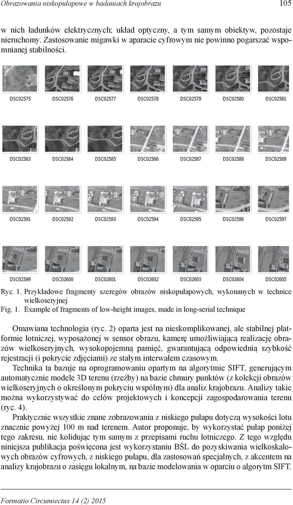 2) oparta jest na nieskomplikowanej, ale stabilnej platformie lotniczej, wyposażonej w sensor obrazu, kamerę umożliwiającą realizację obrazów wielkoseryjnych, wysokopojemną pamięć, gwarantującą