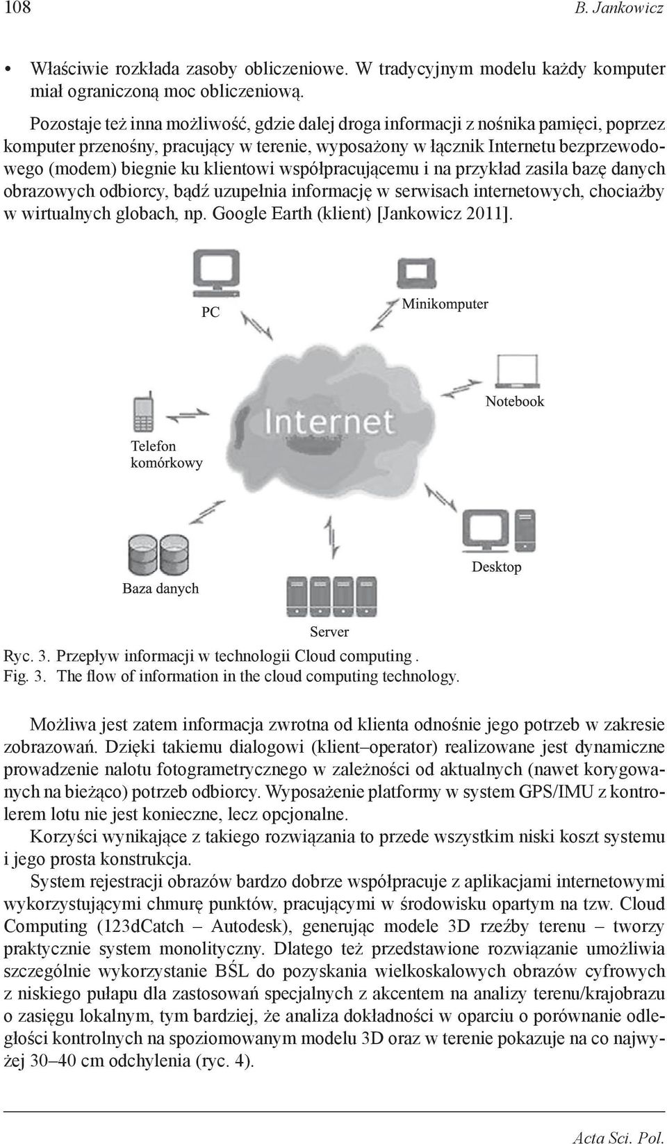 klientowi współpracującemu i na przykład zasila bazę danych obrazowych odbiorcy, bądź uzupełnia informację w serwisach internetowych, chociażby w wirtualnych globach, np.
