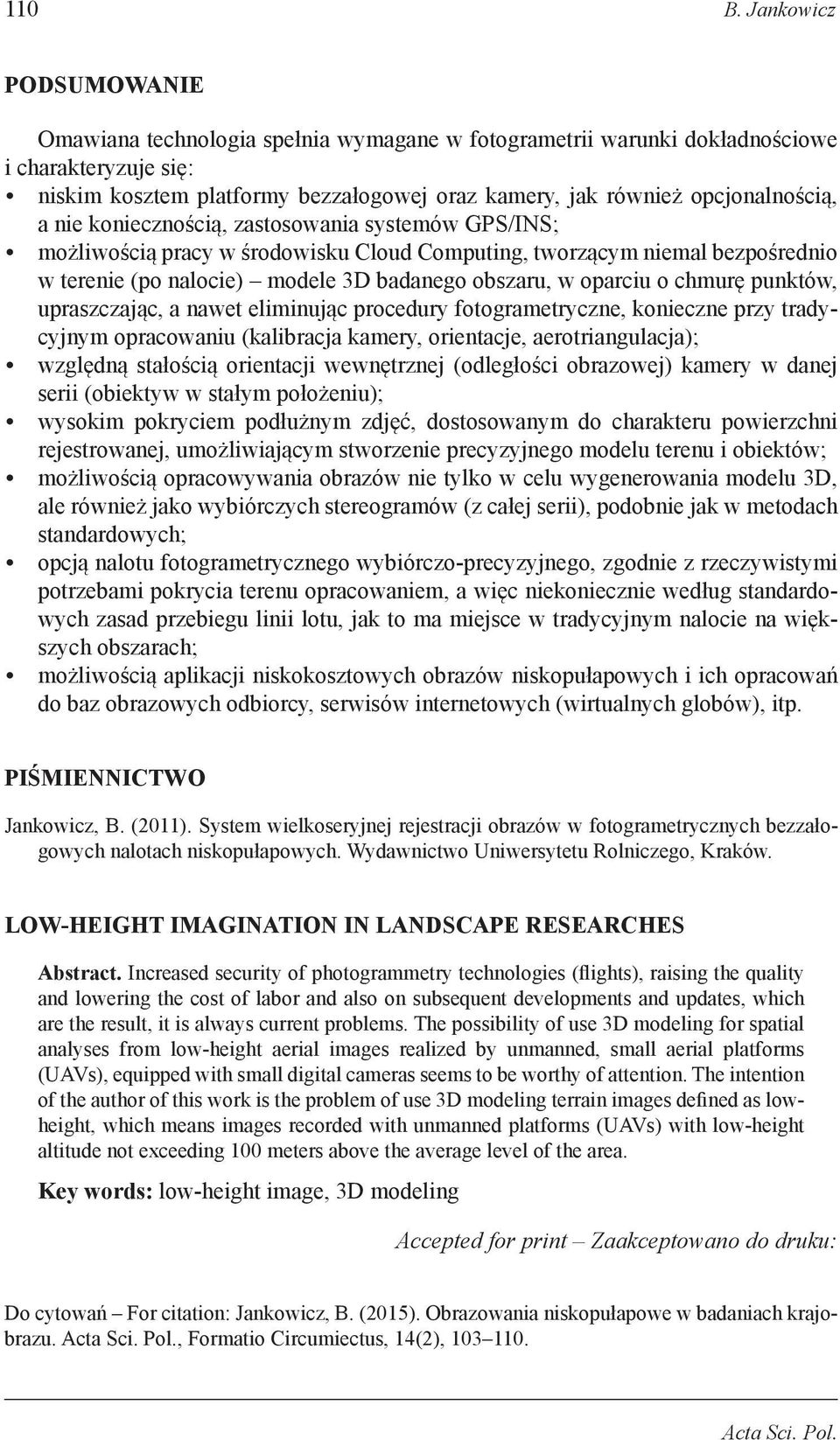 opcjonalnością, a nie koniecznością, zastosowania systemów GPS/INS; możliwością pracy w środowisku Cloud Computing, tworzącym niemal bezpośrednio w terenie (po nalocie) modele 3D badanego obszaru, w