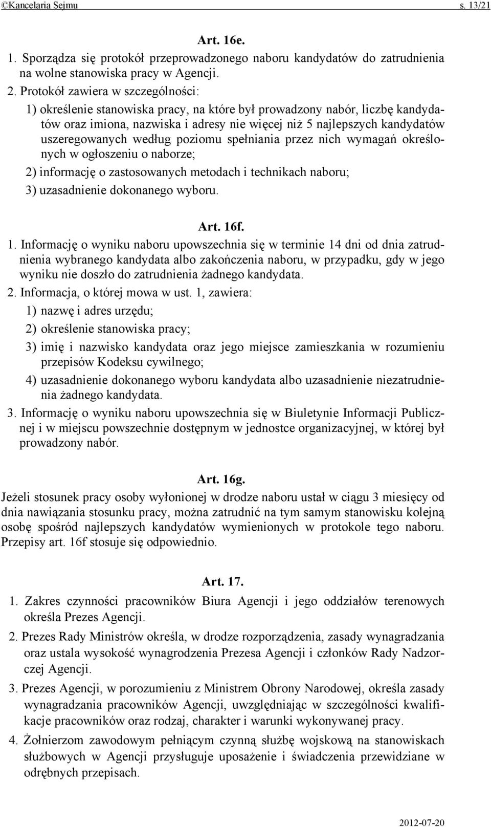 uszeregowanych według poziomu spełniania przez nich wymagań określonych w ogłoszeniu o naborze; 2) informację o zastosowanych metodach i technikach naboru; 3) uzasadnienie dokonanego wyboru. Art. 16f.