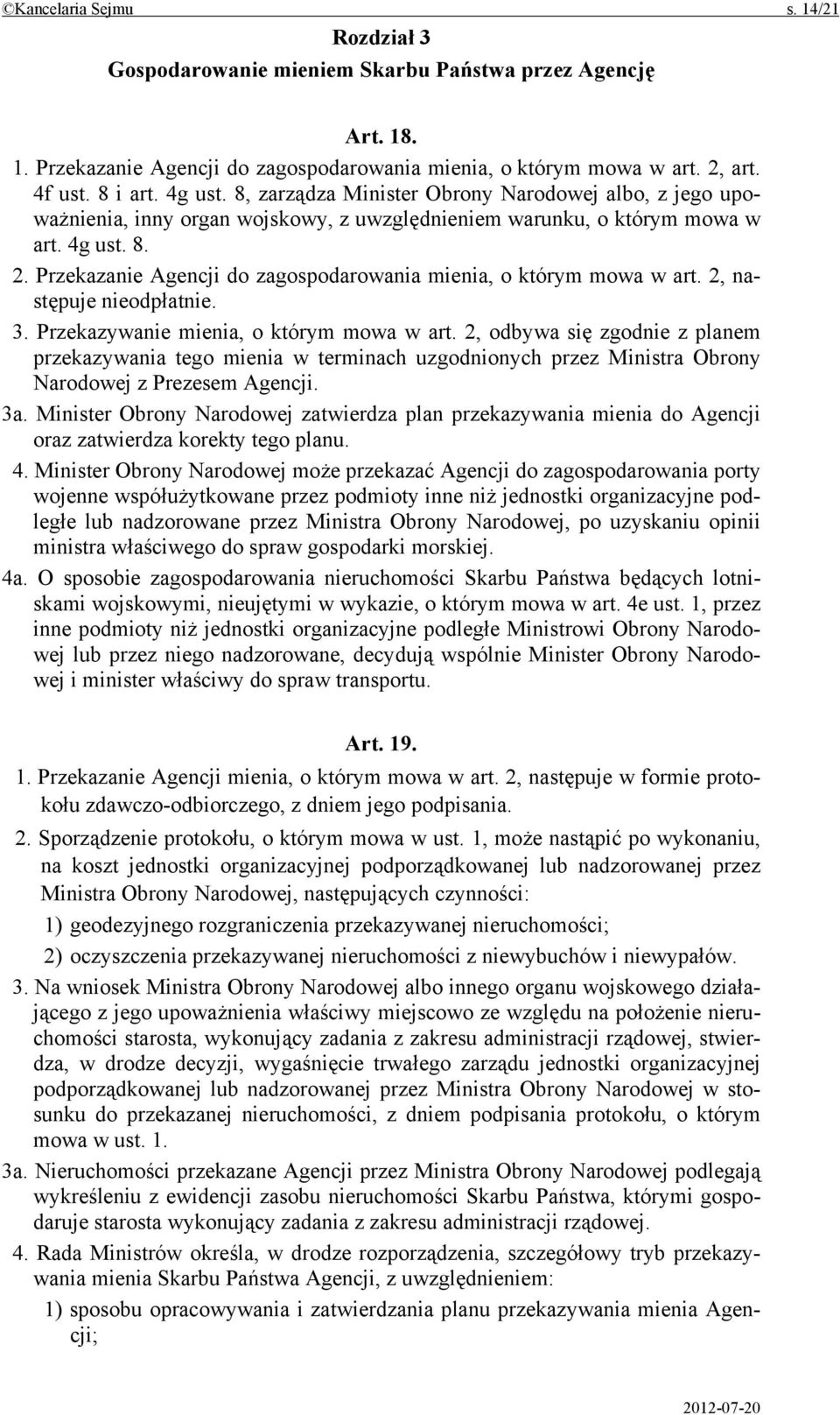 Przekazanie Agencji do zagospodarowania mienia, o którym mowa w art. 2, następuje nieodpłatnie. 3. Przekazywanie mienia, o którym mowa w art.