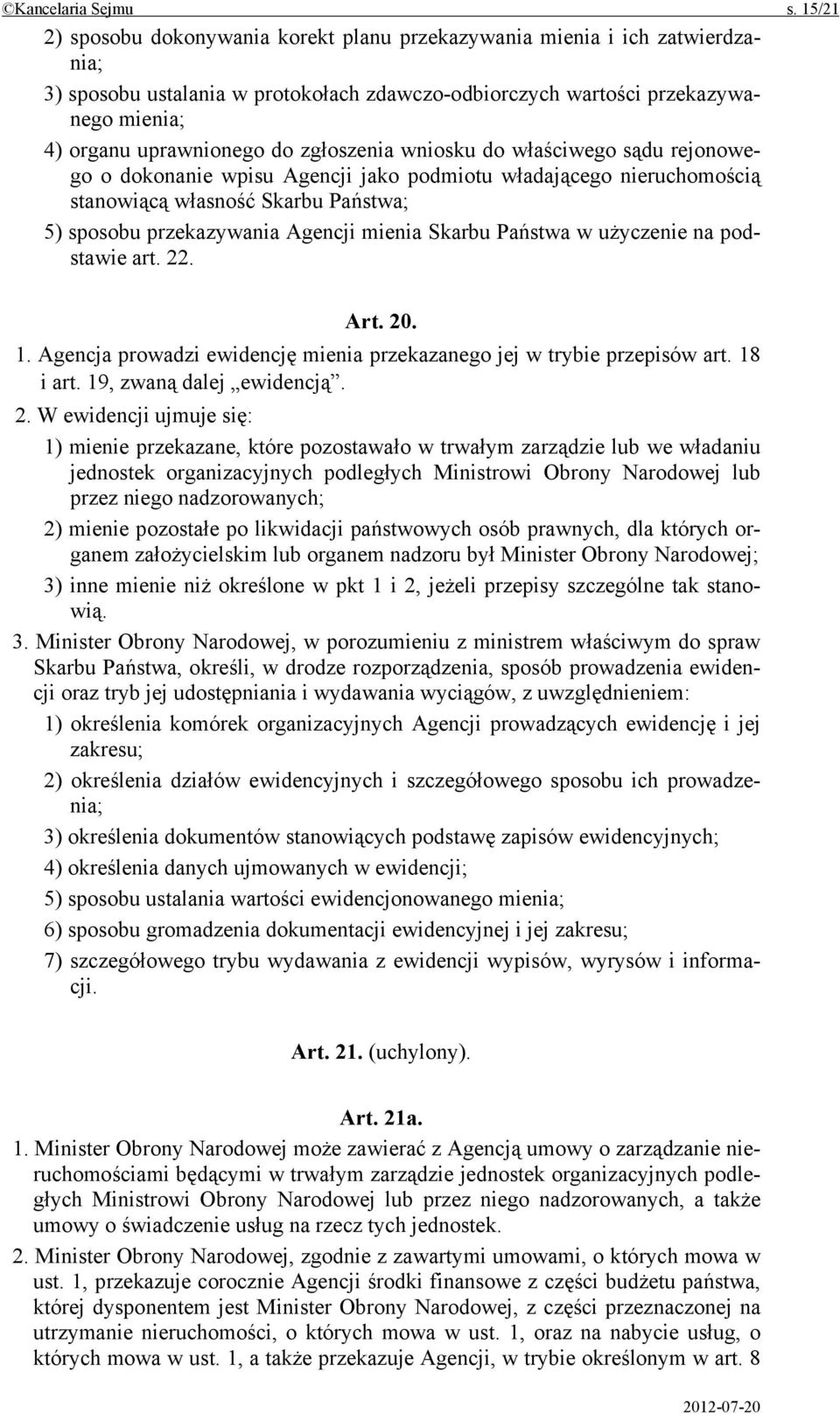 zgłoszenia wniosku do właściwego sądu rejonowego o dokonanie wpisu Agencji jako podmiotu władającego nieruchomością stanowiącą własność Skarbu Państwa; 5) sposobu przekazywania Agencji mienia Skarbu