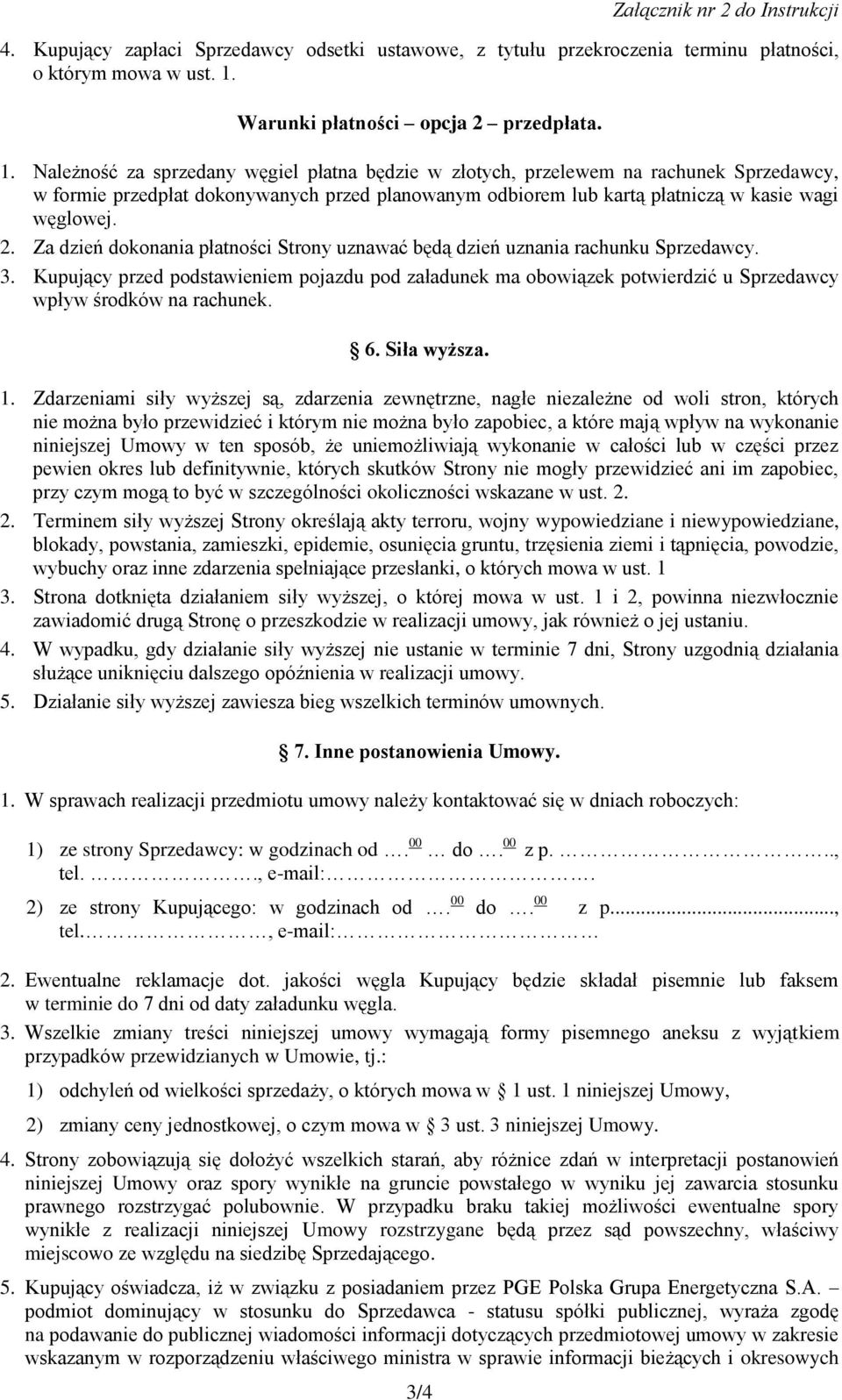Należność za sprzedany węgiel płatna będzie w złotych, przelewem na rachunek Sprzedawcy, w formie przedpłat dokonywanych przed planowanym odbiorem lub kartą płatniczą w kasie wagi węglowej. 2.