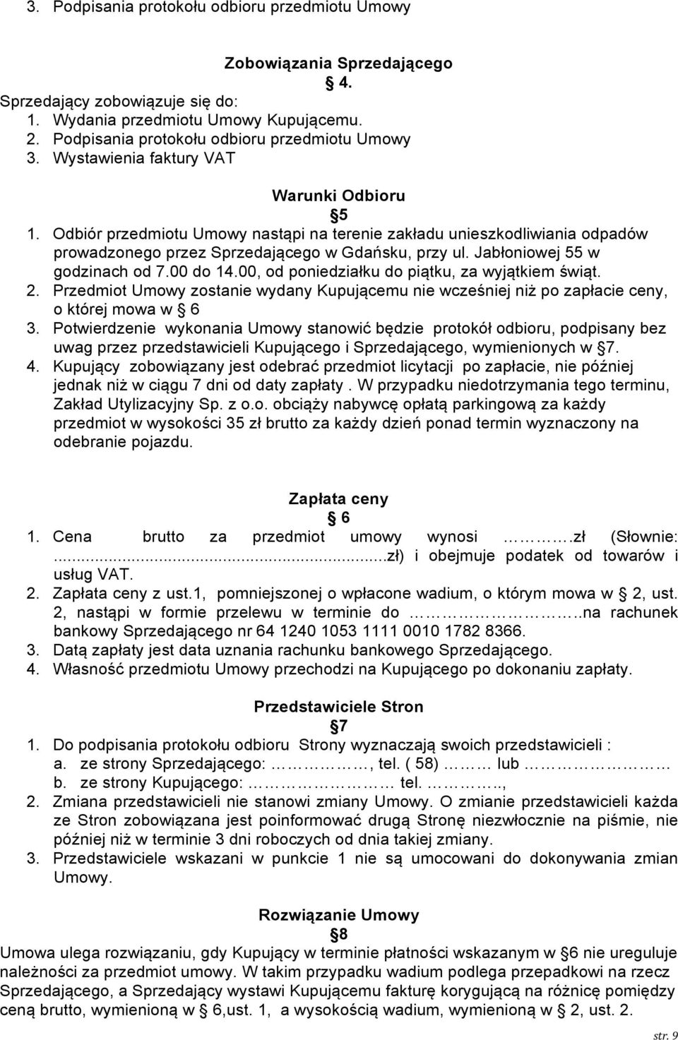 Odbiór przedmiotu Umowy nastąpi na terenie zakładu unieszkodliwiania odpadów prowadzonego przez Sprzedającego w Gdańsku, przy ul. Jabłoniowej 55 w godzinach od 7.00 do 14.