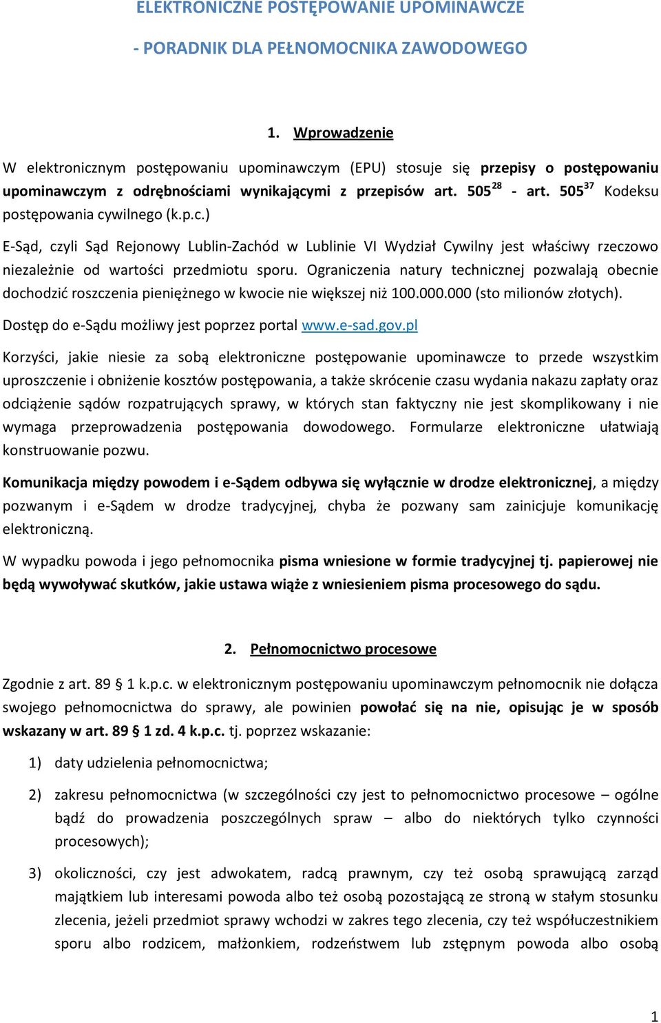 505 37 Kodeksu postępowania cywilnego (k.p.c.) E-Sąd, czyli Sąd Rejonowy Lublin-Zachód w Lublinie VI Wydział Cywilny jest właściwy rzeczowo niezależnie od wartości przedmiotu sporu.