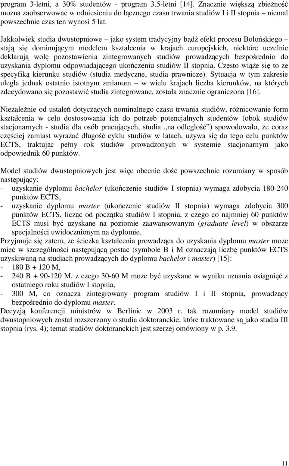 Jakkolwiek studia dwustopniowe jako system tradycyjny bd efekt procesu Boloskiego staj si dominujcym modelem kształcenia w krajach europejskich, niektóre uczelnie deklaruj wol pozostawienia