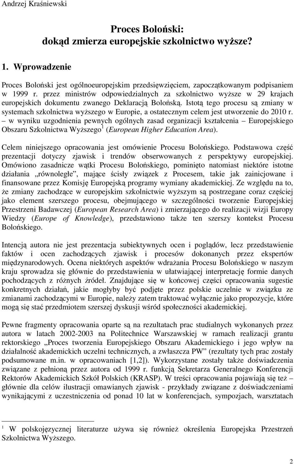 Istot tego procesu s zmiany w systemach szkolnictwa wyszego w Europie, a ostatecznym celem jest utworzenie do 2010 r.