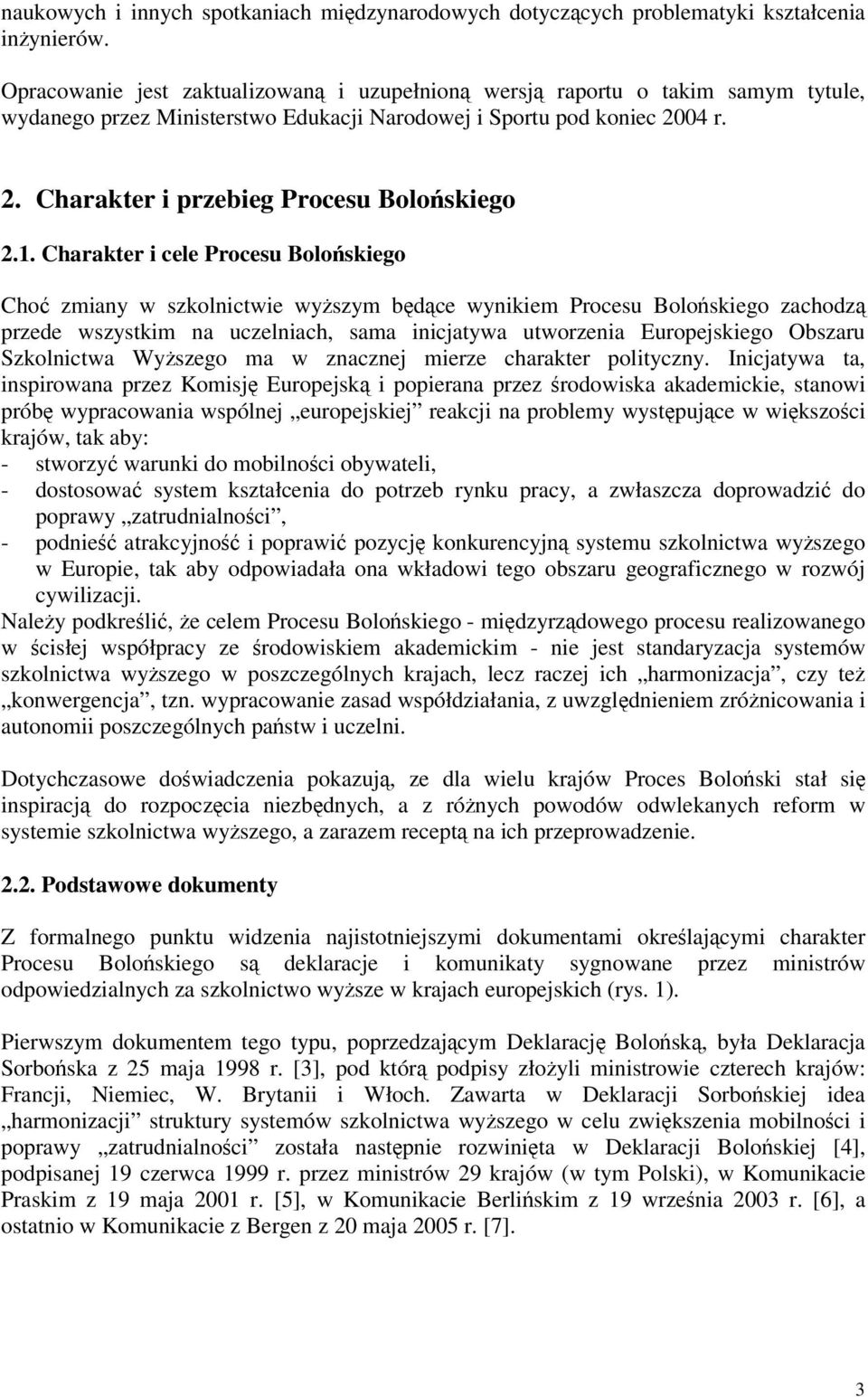 1. Charakter i cele Procesu Boloskiego Cho zmiany w szkolnictwie wyszym bdce wynikiem Procesu Boloskiego zachodz przede wszystkim na uczelniach, sama inicjatywa utworzenia Europejskiego Obszaru
