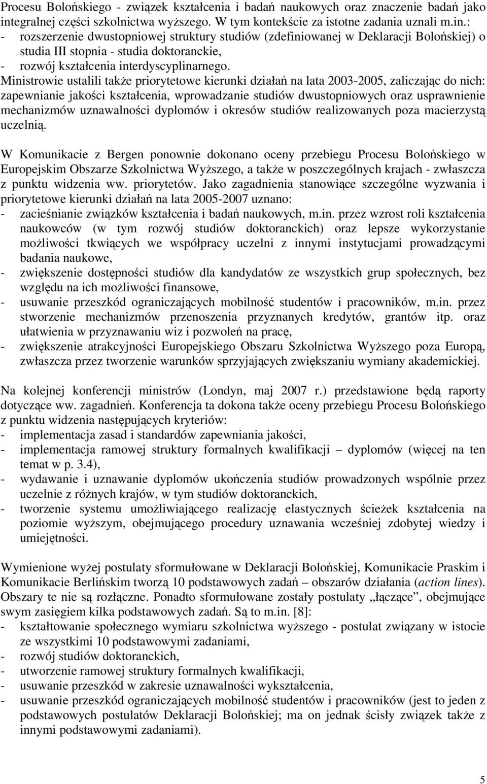: - rozszerzenie dwustopniowej struktury studiów (zdefiniowanej w Deklaracji Boloskiej) o studia III stopnia - studia doktoranckie, - rozwój kształcenia interdyscyplinarnego.