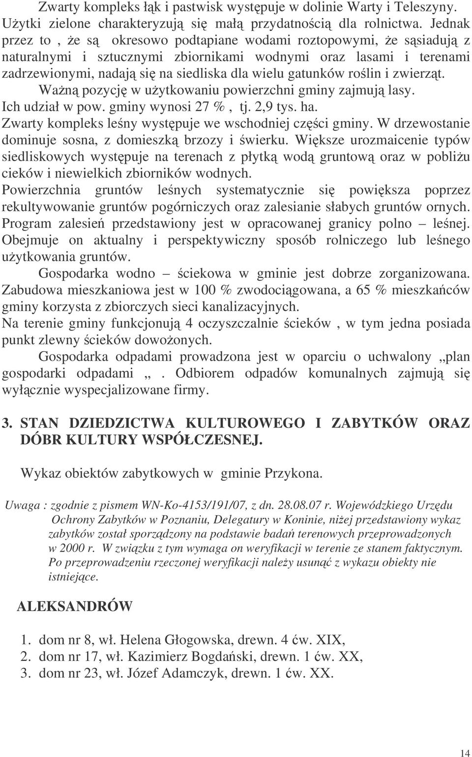 rolin i zwierzt. Wan pozycj w uytkowaniu powierzchni gminy zajmuj lasy. Ich udział w pow. gminy wynosi 27 %, tj. 2,9 tys. ha. Zwarty kompleks leny wystpuje we wschodniej czci gminy.