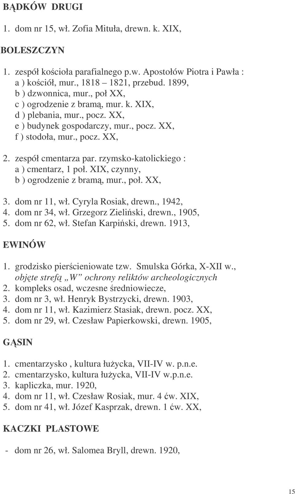 rzymsko-katolickiego : a ) cmentarz, 1 poł. XIX, czynny, b ) ogrodzenie z bram, mur., poł. XX, 3. dom nr 11, wł. Cyryla Rosiak, drewn., 1942, 4. dom nr 34, wł. Grzegorz Zieliski, drewn., 1905, 5.