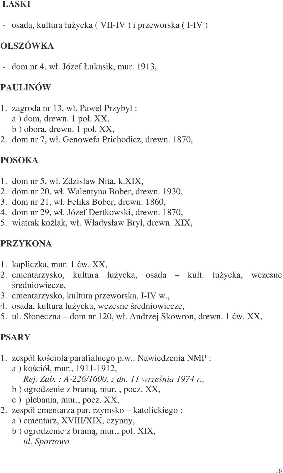 Feliks Bober, drewn. 1860, 4. dom nr 29, wł. Józef Dertkowski, drewn. 1870, 5. wiatrak kolak, wł. Władysław Bryl, drewn. XIX, PRZYKONA 1. kapliczka, mur. 1 w. XX, 2.