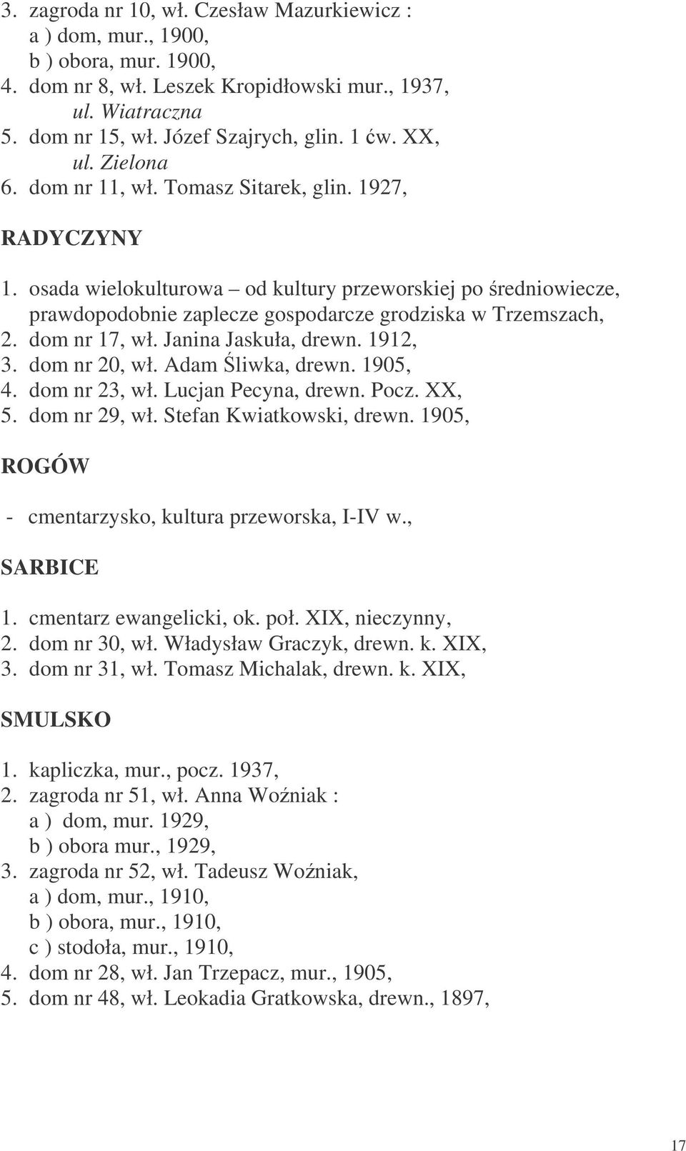 dom nr 17, wł. Janina Jaskuła, drewn. 1912, 3. dom nr 20, wł. Adam liwka, drewn. 1905, 4. dom nr 23, wł. Lucjan Pecyna, drewn. Pocz. XX, 5. dom nr 29, wł. Stefan Kwiatkowski, drewn.