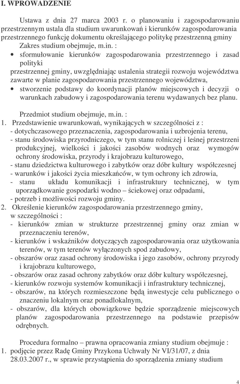 m.in. : sformułowanie kierunków zagospodarowania przestrzennego i zasad polityki przestrzennej gminy, uwzgldniajc ustalenia strategii rozwoju województwa zawarte w planie zagospodarowania