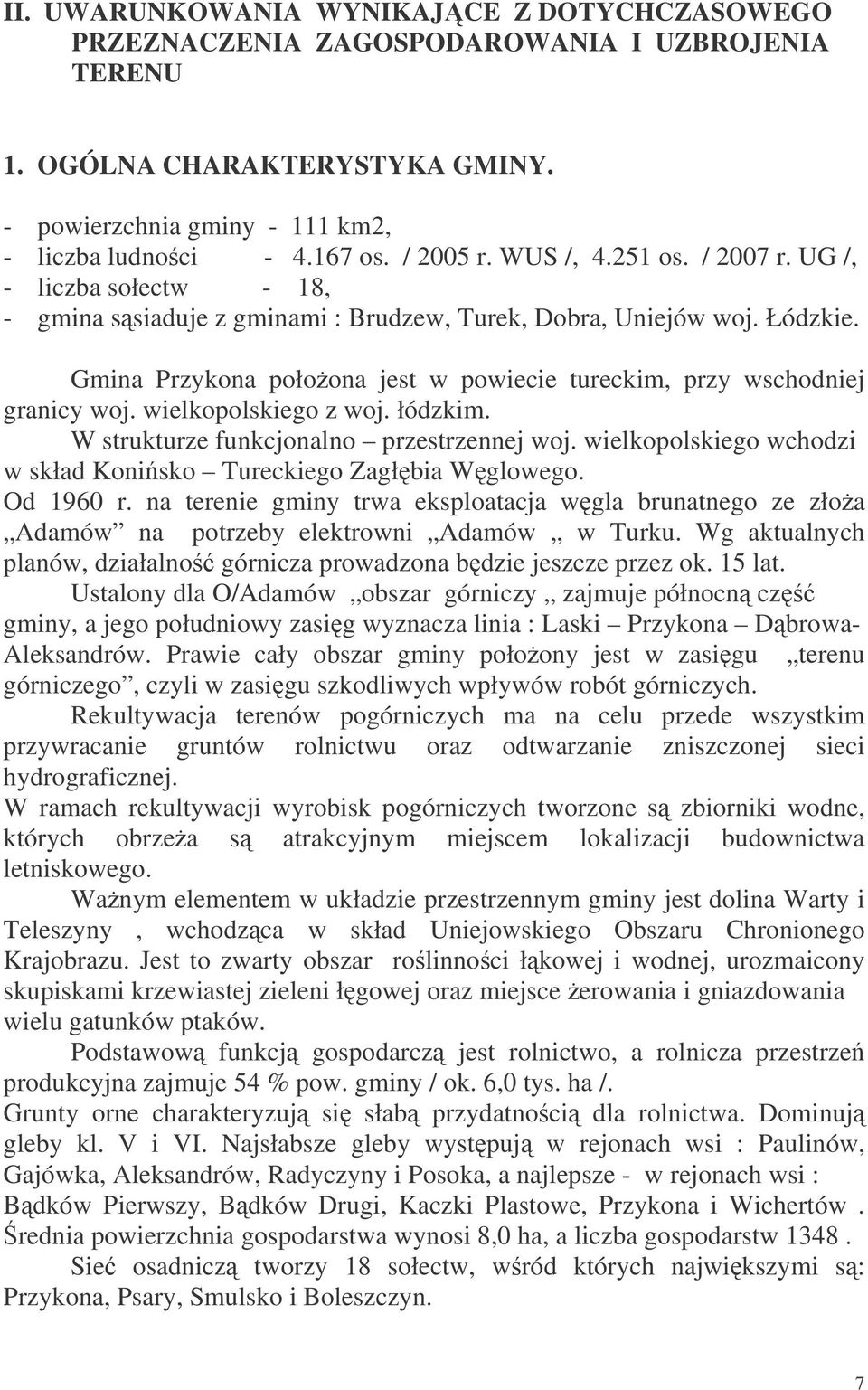 Gmina Przykona połoona jest w powiecie tureckim, przy wschodniej granicy woj. wielkopolskiego z woj. łódzkim. W strukturze funkcjonalno przestrzennej woj.