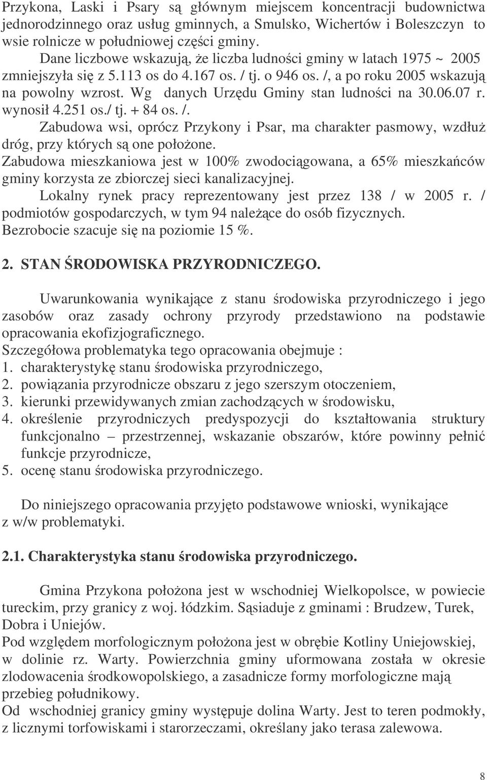 Wg danych Urzdu Gminy stan ludnoci na 30.06.07 r. wynosił 4.251 os./ tj. + 84 os. /. Zabudowa wsi, oprócz Przykony i Psar, ma charakter pasmowy, wzdłu dróg, przy których s one połoone.