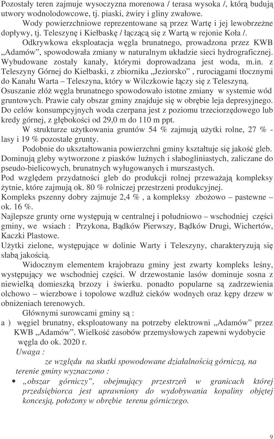 Odkrywkowa eksploatacja wgla brunatnego, prowadzona przez KWB Adamów, spowodowała zmiany w naturalnym układzie sieci hydrograficznej. Wybudowane zostały kanały, którymi doprowadzana jest woda, m.in.