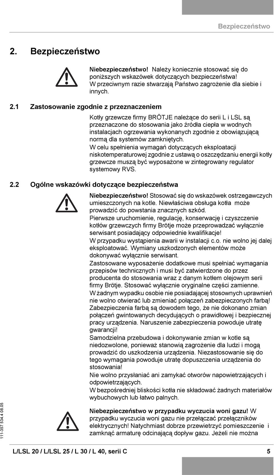 1 Zastosowanie zgodnie z przeznaczeniem Kotły grzewcze firmy BRÖTJE należące do serii L i LSL są przeznaczone do stosowania jako źródła ciepła w wodnych instalacjach ogrzewania wykonanych zgodnie z