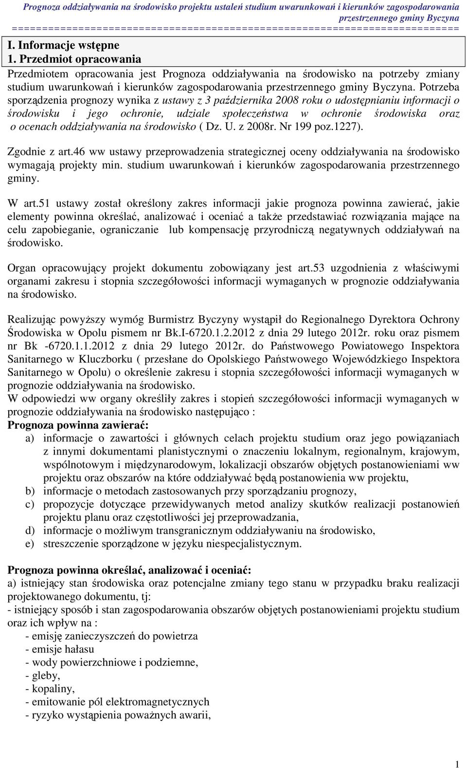 oddziaływania na środowisko ( Dz. U. z 2008r. Nr 199 poz.1227). Zgodnie z art.46 ww ustawy przeprowadzenia strategicznej oceny oddziaływania na środowisko wymagają projekty min.