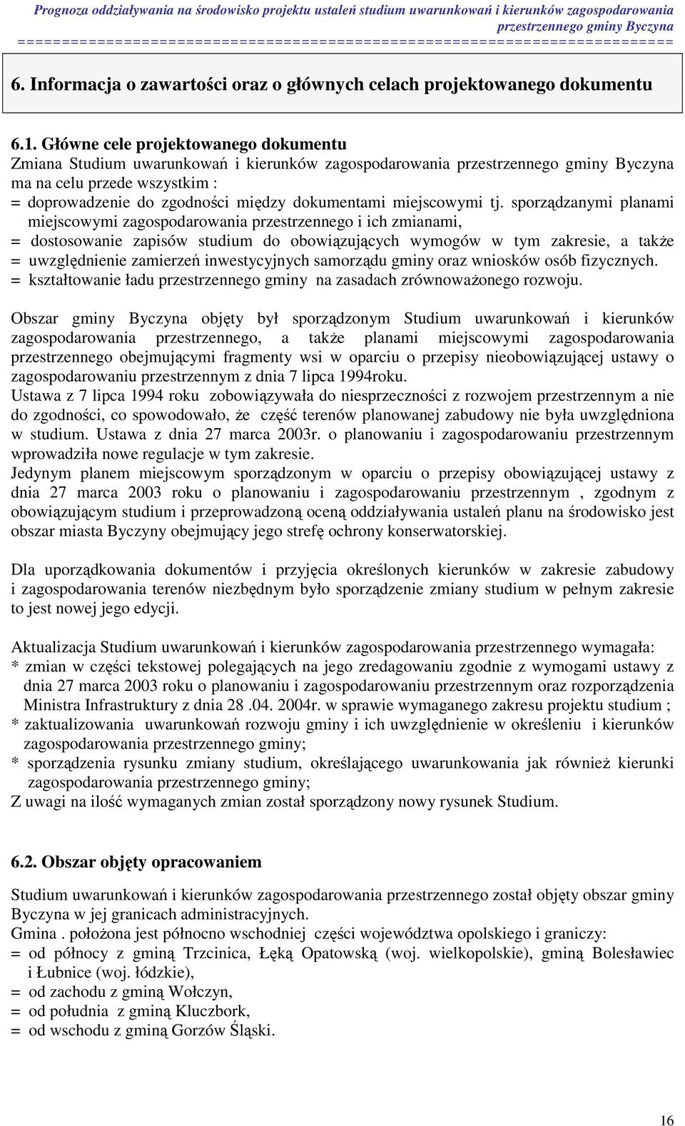 sporządzanymi planami miejscowymi zagospodarowania przestrzennego i ich zmianami, = dostosowanie zapisów studium do obowiązujących wymogów w tym zakresie, a także = uwzględnienie zamierzeń